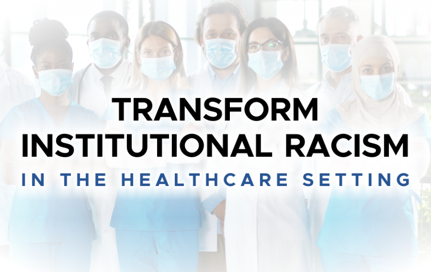 Transform Institutional Racism in the Healthcare Setting